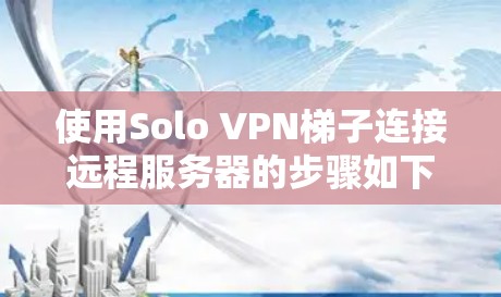 使用Solo VPN梯子连接远程服务器的步骤如下