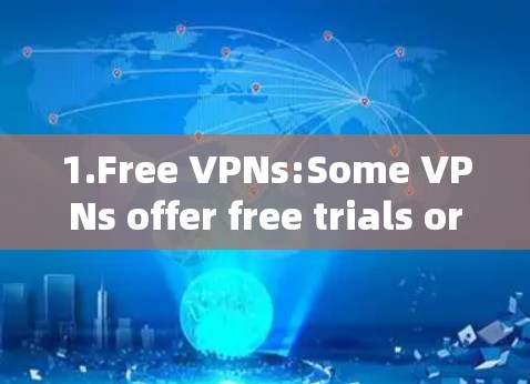 1.Free VPNs:Some VPNs offer free trials or free access for a limited period.Examples include: