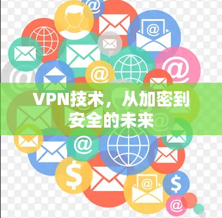 VPN技术,从加密到安全的未来 VPN技术,从加密到安全的未来