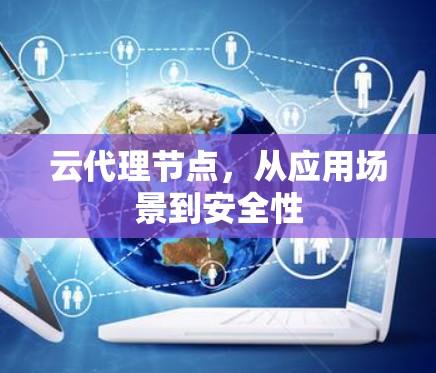 云代理节点，从应用场景到安全性