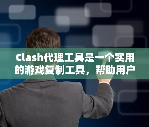 Clash代理工具是一个实用的游戏复制工具,帮助用户将游戏转移到其他平台,如移动设备、PC或手机。以下是详细的使用步骤和注意事项 Clash代理工具是一个实用的游戏复制工具,帮助用户将游戏转移到其他平台,如移动设备、PC或手机。以下是详细的使用步骤和注意事项