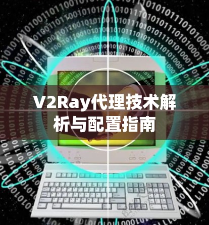 V2Ray代理技术解析与配置指南 V2Ray代理技术解析与配置指南