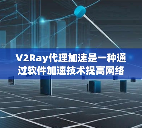 V2Ray代理加速是一种通过软件加速技术提高网络速度的方法。V2Ray代理通常是一个软件工具,它通过分析网络流量和历史使用数据,提供加速服务,帮助用户提升网络性能 V2Ray代理加速是一种通过软件加速技术提高网络速度的方法。V2Ray代理通常是一个软件工具,它通过分析网络流量和历史使用数据,提供加速服务,帮助用户提升网络性能