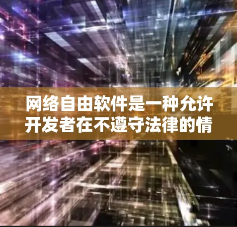 网络自由软件是一种允许开发者在不遵守法律的情况下,在互联网上运行任何代码的软件。它提供了极大的自由度,但同时也伴随着严格的法律和合规性要求。以下是网络自由软件的主要特点和注意事项 网络自由软件是一种允许开发者在不遵守法律的情况下,在互联网上运行任何代码的软件。它提供了极大的自由度,但同时也伴随着严格的法律和合规性要求。以下是网络自由软件的主要特点和注意事项