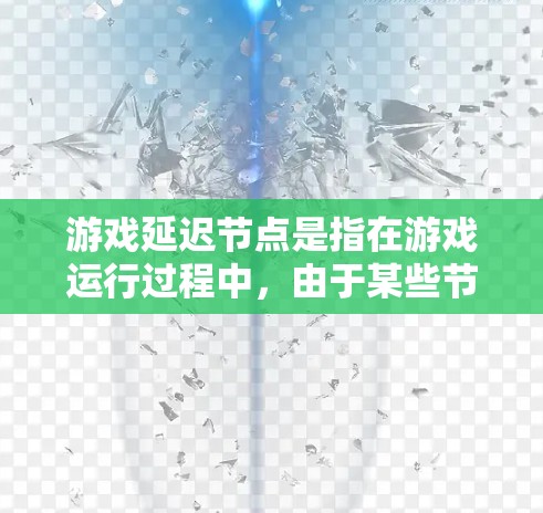 游戏延迟节点是指在游戏运行过程中,由于某些节点(如图形处理单元、内存管理等)的延迟导致游戏卡顿或延迟。以下是一些具体步骤和方法来解决延迟问题 游戏延迟节点是指在游戏运行过程中,由于某些节点(如图形处理单元、内存管理等)的延迟导致游戏卡顿或延迟。以下是一些具体步骤和方法来解决延迟问题