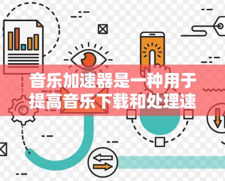 音乐加速器是一种用于提高音乐下载和处理速度的工具。它通过优化音乐文件的格式、压缩率和加载速度,帮助用户更快地获取和处理音乐文件 音乐加速器是一种用于提高音乐下载和处理速度的工具。它通过优化音乐文件的格式、压缩率和加载速度,帮助用户更快地获取和处理音乐文件