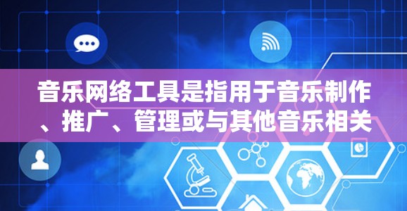 音乐网络工具是指用于音乐制作、推广、管理或与其他音乐相关性的工具。以下是几种常见的音乐网络工具及其用途 音乐网络工具是指用于音乐制作、推广、管理或与其他音乐相关性的工具。以下是几种常见的音乐网络工具及其用途