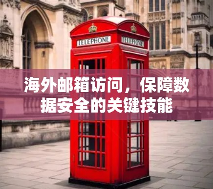 海外邮箱访问,保障数据安全的关键技能 海外邮箱访问,保障数据安全的关键技能