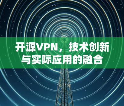 开源VPN，技术创新与实际应用的融合