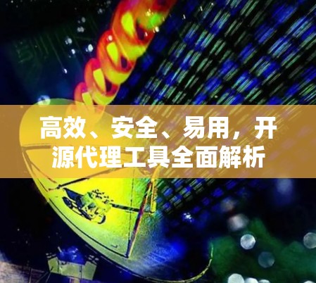 高效、安全、易用，开源代理工具全面解析
