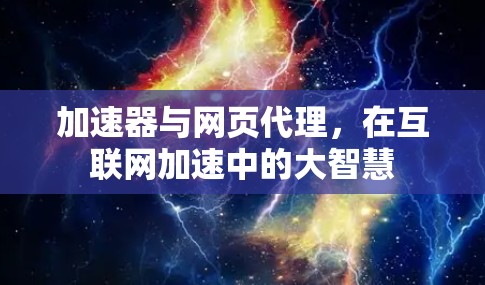加速器与网页代理，在互联网加速中的大智慧