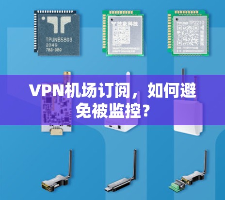 VPN机场订阅,如何避免被监控? VPN机场订阅,如何避免被监控?