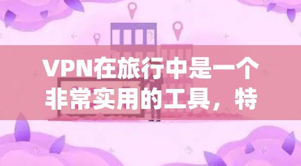 VPN在旅行中是一个非常实用的工具，特别是当你需要在国外旅行时，不想或不愿意携带设备时。VPN可以帮助你 securely访问网络服务，避免网络攻击和数据泄露。以下是一些VPN在机场节点上的应用情况