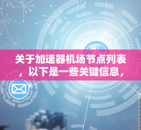 关于加速器机场节点列表，以下是一些关键信息，供参考