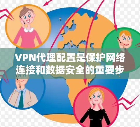 VPN代理配置是保护网络连接和数据安全的重要步骤。以下是详细的配置步骤和建议,帮助您系统地进行配置 VPN代理配置是保护网络连接和数据安全的重要步骤。以下是详细的配置步骤和建议,帮助您系统地进行配置