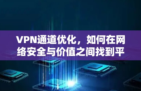 VPN通道优化，如何在网络安全与价值之间找到平衡