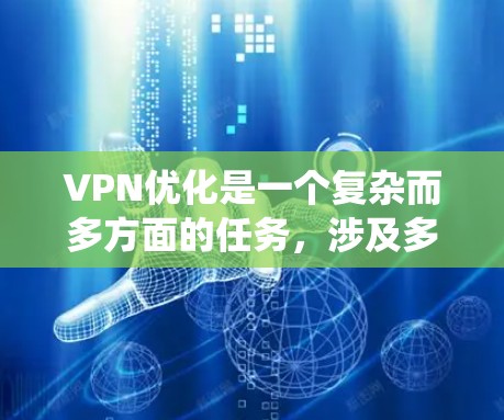 VPN优化是一个复杂而多方面的任务,涉及多个方面和策略。以下是一个系统化的VPN优化方案,分为结构、加密、安全策略和使用场景几个主要部分 VPN优化是一个复杂而多方面的任务,涉及多个方面和策略。以下是一个系统化的VPN优化方案,分为结构、加密、安全策略和使用场景几个主要部分