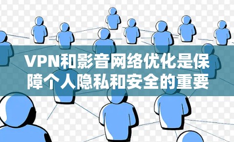 VPN和影音网络优化是保障个人隐私和安全的重要环节。以下是针对VPN和影音网络优化的步骤和方法，帮助您更好地保护自己和家人