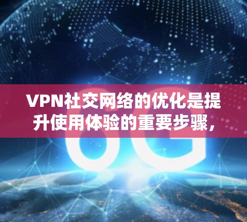 VPN社交网络的优化是提升使用体验的重要步骤,尤其是在面对网络不稳定、隐私保护、安全性和延迟等问题时。以下是一些优化VPN社交网络的方法和步骤 VPN社交网络的优化是提升使用体验的重要步骤,尤其是在面对网络不稳定、隐私保护、安全性和延迟等问题时。以下是一些优化VPN社交网络的方法和步骤