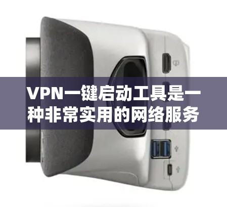 VPN一键启动工具是一种非常实用的网络服务，可以帮助用户快速注册和连接到互联网，从而减少注册和使用时间。虽然使用此类工具可以减少犯错的机会，但也需要谨慎使用，确保目标服务器的安全性
