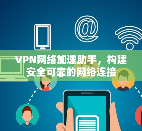 VPN网络加速助手，构建安全可靠的网络连接