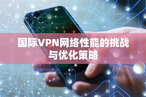 国际VPN网络性能的挑战与优化策略