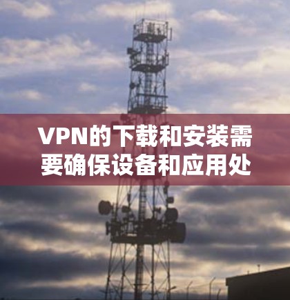 VPN的下载和安装需要确保设备和应用处于安全状态。以下是一些简单易用的VPN安卓应用推荐,这些应用通常提供了丰富的功能和安全措施 VPN的下载和安装需要确保设备和应用处于安全状态。以下是一些简单易用的VPN安卓应用推荐,这些应用通常提供了丰富的功能和安全措施