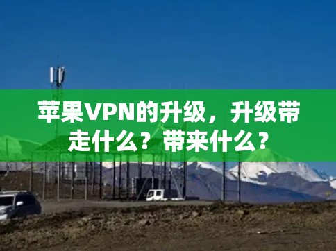 苹果VPN的升级，升级带走什么？带来什么？