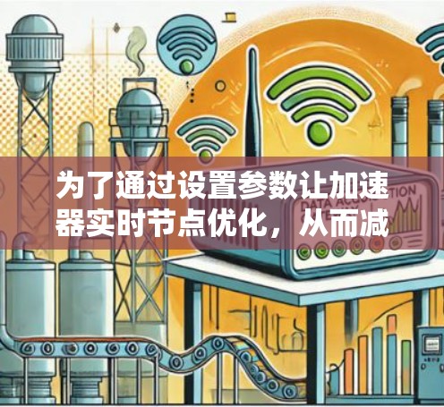 为了通过设置参数让加速器实时节点优化，从而减少运行时间，可以按照以下步骤进行
