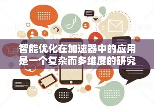 智能优化在加速器中的应用是一个复杂而多维度的研究领域,涉及多个技术领域。以下是对智能优化在加速器中的应用的总结和建议 智能优化在加速器中的应用是一个复杂而多维度的研究领域,涉及多个技术领域。以下是对智能优化在加速器中的应用的总结和建议