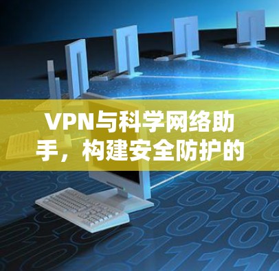 VPN与科学网络助手,构建安全防护的新标准 VPN与科学网络助手,构建安全防护的新标准
