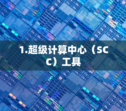 1.超级计算中心(SCC)工具 1.超级计算中心(SCC)工具