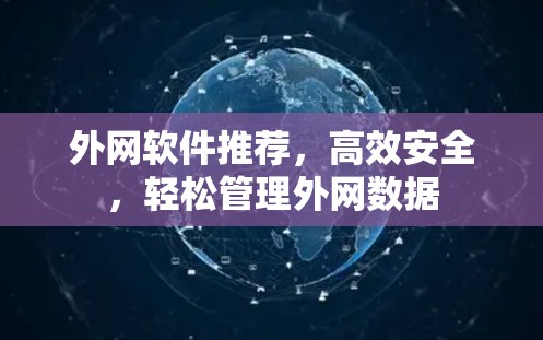 外网软件推荐,高效安全,轻松管理外网数据 外网软件推荐,高效安全,轻松管理外网数据