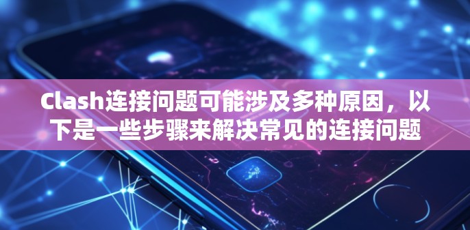 Clash连接问题可能涉及多种原因，以下是一些步骤来解决常见的连接问题