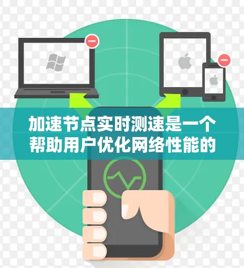 加速节点实时测速是一个帮助用户优化网络性能的工具，通过实时检测数据压力，用户可以识别网络瓶颈和问题，调整配置以提升网络速度。以下是使用加速节点实时测速的详细步骤和信息