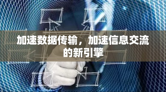 加速数据传输，加速信息交流的新引擎