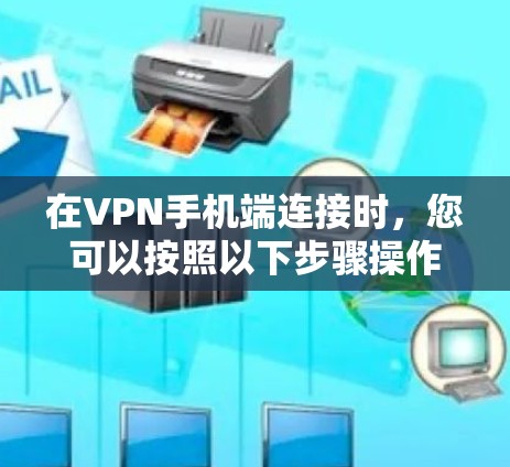 在VPN手机端连接时，您可以按照以下步骤操作