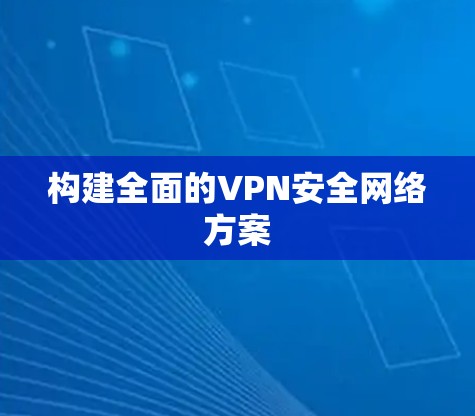 构建全面的VPN安全网络方案