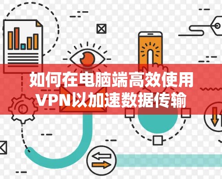 如何在电脑端高效使用VPN以加速数据传输