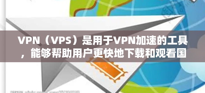 VPN(VPS)是用于VPN加速的工具,能够帮助用户更快地下载和观看国外视频。以下是关于VPN国外视频加速的详细信息 VPN(VPS)是用于VPN加速的工具,能够帮助用户更快地下载和观看国外视频。以下是关于VPN国外视频加速的详细信息
