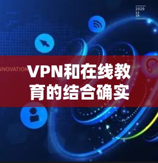 VPN和在线教育的结合确实是一个很有利的策略,因为它提供了安全的网络环境,让学生可以更安心地学习。然而,这种结合也需要谨慎处理,以确保用户的信息安全和隐私不受侵犯。以下是一些相关信息 VPN和在线教育的结合确实是一个很有利的策略,因为它提供了安全的网络环境,让学生可以更安心地学习。然而,这种结合也需要谨慎处理,以确保用户的信息安全和隐私不受侵犯。以下是一些相关信息