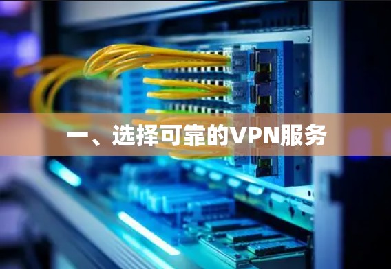 一、选择可靠的VPN服务