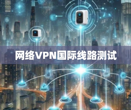 网络VPN国际线路测试