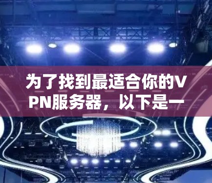为了找到最适合你的VPN服务器，以下是一些综合考虑的因素和步骤