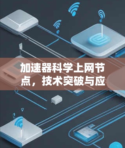 加速器科学上网节点，技术突破与应用展望