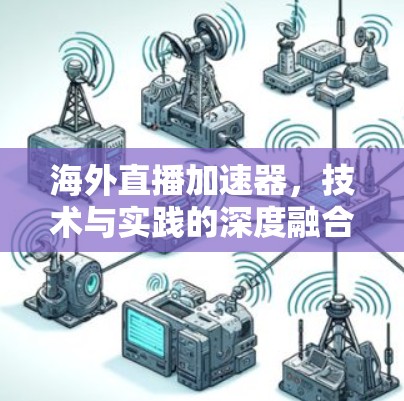 海外直播加速器，技术与实践的深度融合