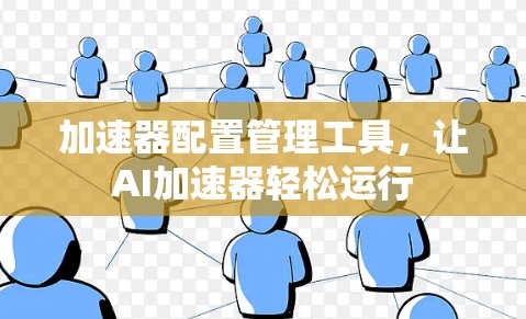 加速器配置管理工具，让AI加速器轻松运行