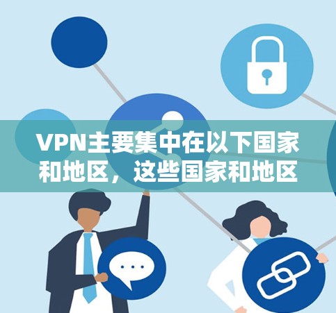 VPN主要集中在以下国家和地区，这些国家和地区都有自己的VPN服务节点和社区