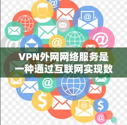 VPN外网网络服务是一种通过互联网实现数据加密传输的网络传输方式，通过加密技术保护用户数据，同时提供多连接和多速率选择，满足不同使用需求。以下是其关键特点和使用建议