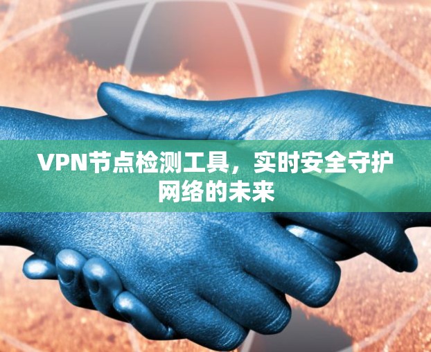 VPN节点检测工具，实时安全守护网络的未来